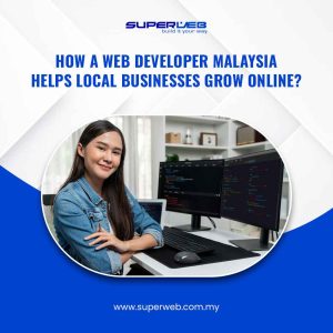 How a Web Developer Malaysia Helps Local Businesses Grow Online